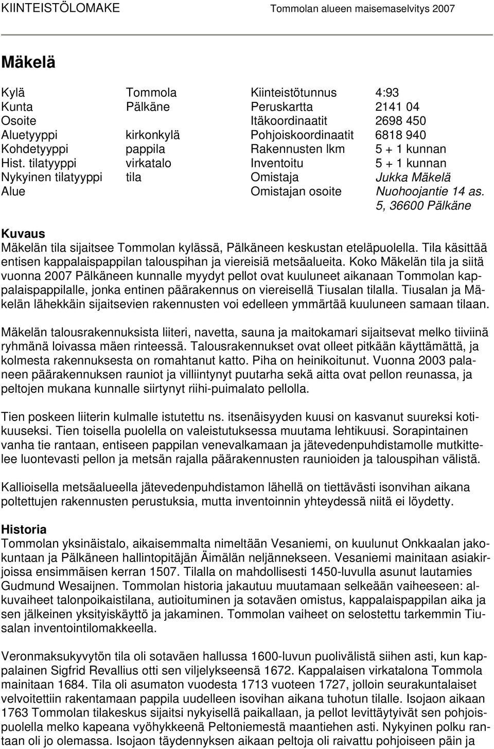 tilatyyppi virkatalo Inventoitu 5 + 1 kunnan Nykyinen tilatyyppi tila Omistaja Jukka Mäkelä Alue Omistajan osoite Nuohoojantie 14 as.