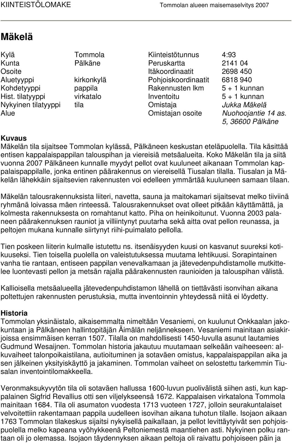 tilatyyppi virkatalo Inventoitu 5 + 1 kunnan Nykyinen tilatyyppi tila Omistaja Jukka Mäkelä Alue Omistajan osoite Nuohoojantie 14 as.