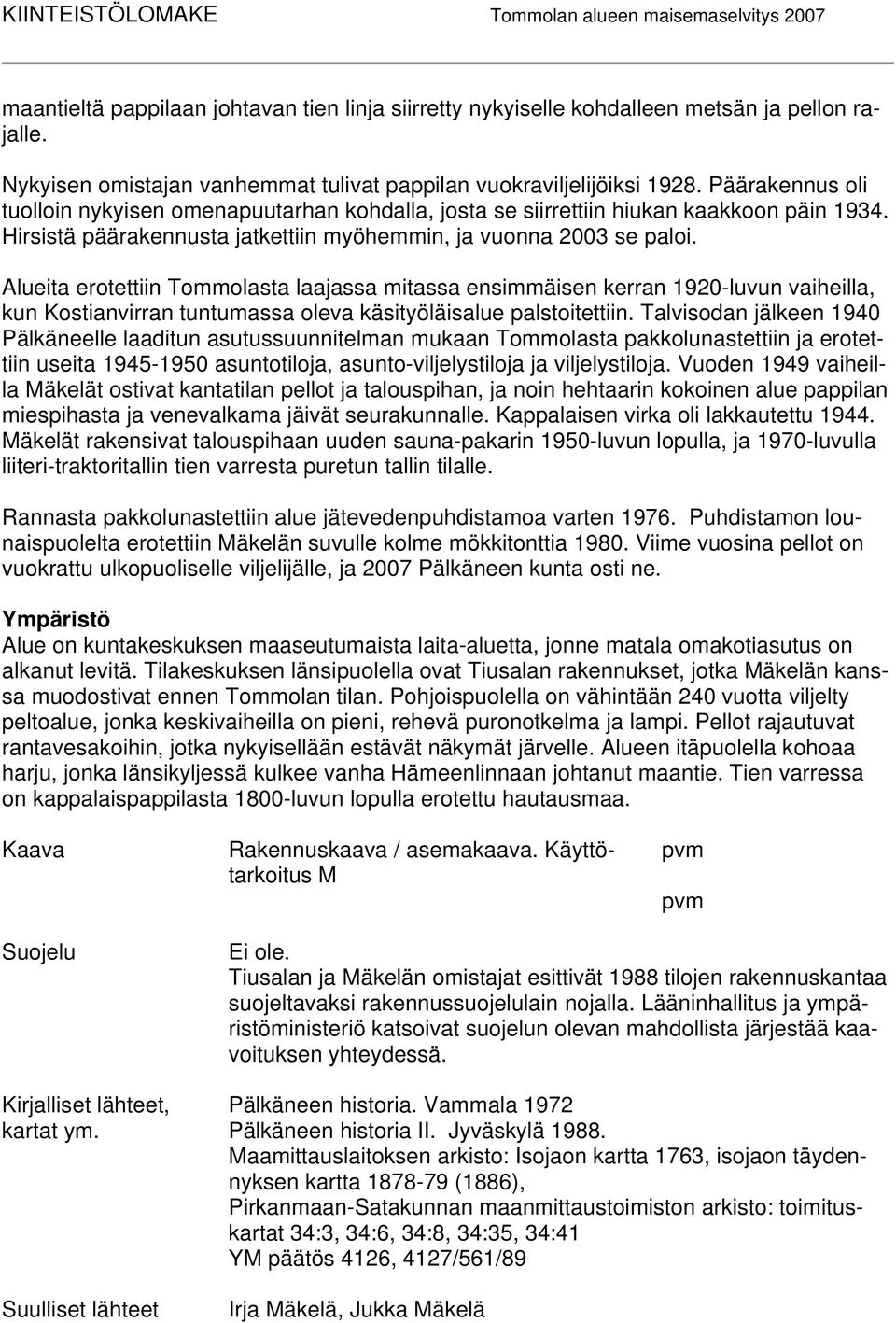 Hirsistä päärakennusta jatkettiin myöhemmin, ja vuonna 2003 se paloi.