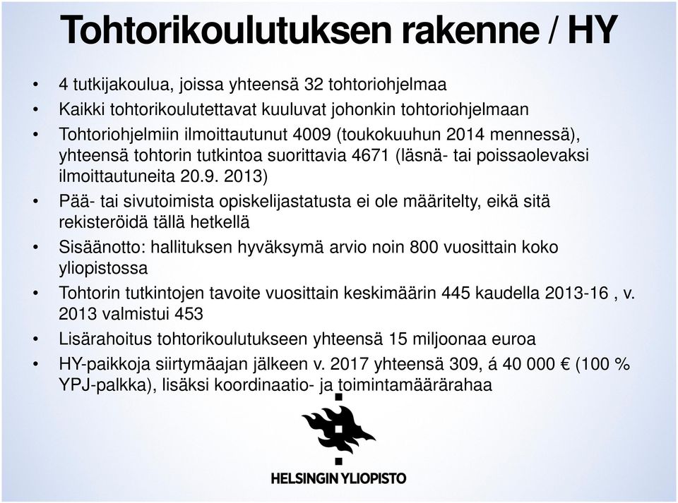 2013) Pää- tai sivutoimista opiskelijastatusta ei ole määritelty, eikä sitä rekisteröidä tällä hetkellä Sisäänotto: hallituksen hyväksymä arvio noin 800 vuosittain koko yliopistossa Tohtorin