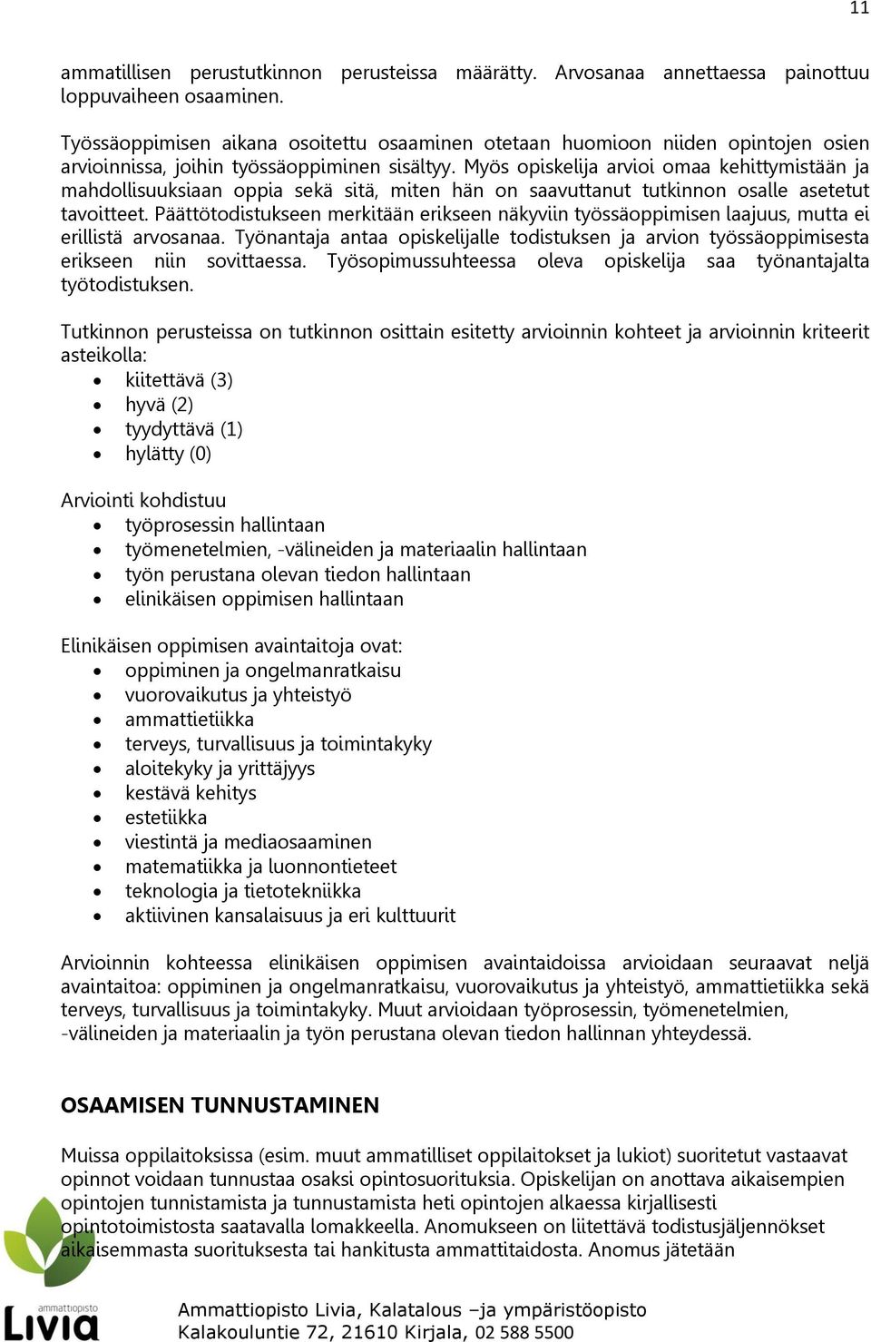 Myös opiskelija arvioi omaa kehittymistään ja mahdollisuuksiaan oppia sekä sitä, miten hän on saavuttanut tutkinnon osalle asetetut tavoitteet.