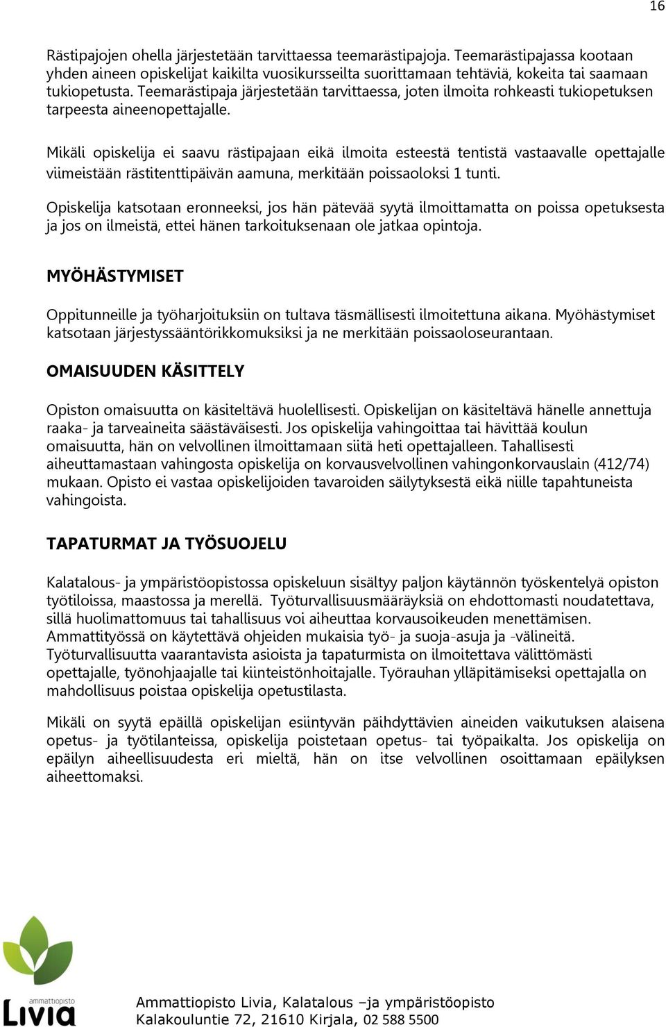 Mikäli opiskelija ei saavu rästipajaan eikä ilmoita esteestä tentistä vastaavalle opettajalle viimeistään rästitenttipäivän aamuna, merkitään poissaoloksi 1 tunti.