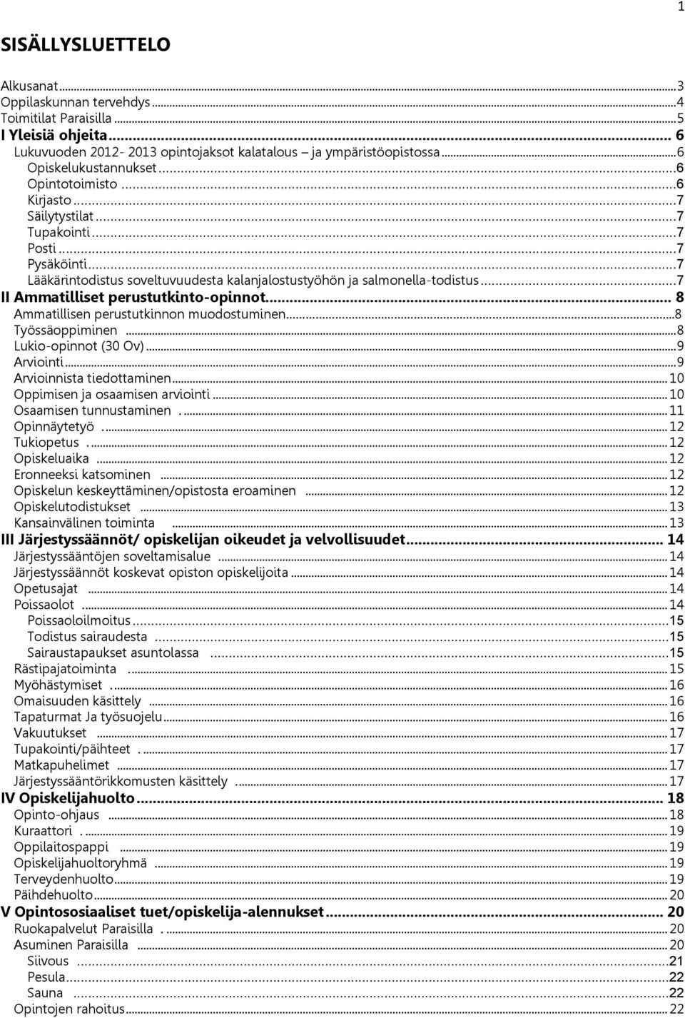 .. 7 Lääkärintodistus soveltuvuudesta kalanjalostustyöhön ja salmonella-todistus... 7 II Ammatilliset perustutkinto-opinnot... 8 Ammatillisen perustutkinnon muodostuminen..8 Työssäoppiminen.