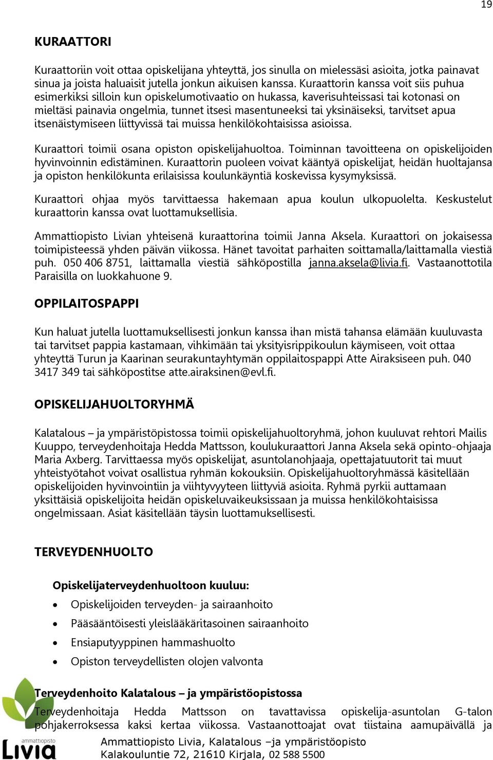 tarvitset apua itsenäistymiseen liittyvissä tai muissa henkilökohtaisissa asioissa. Kuraattori toimii osana opiston opiskelijahuoltoa. Toiminnan tavoitteena on opiskelijoiden hyvinvoinnin edistäminen.