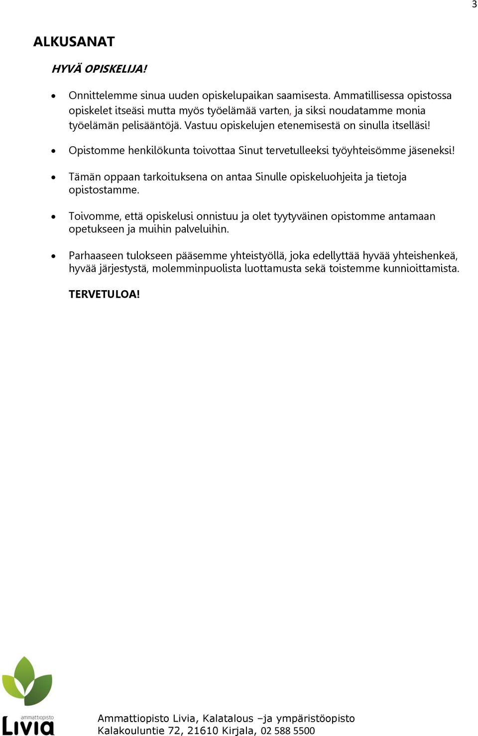 Opistomme henkilökunta toivottaa Sinut tervetulleeksi työyhteisömme jäseneksi! Tämän oppaan tarkoituksena on antaa Sinulle opiskeluohjeita ja tietoja opistostamme.