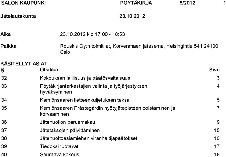 2012 klo 17:00-18:53 Paikka Rouskis Oy:n toimitilat, Korvenmäen jätesema, Helsingintie 541 24100 Salo KÄSITELLYT ASIAT Otsikko Sivu 32 Kokouksen