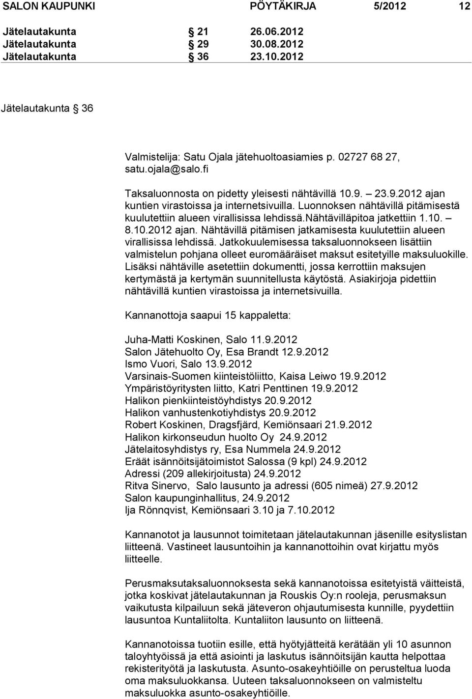 Luonnoksen nähtävillä pitämisestä kuulutettiin alueen virallisissa lehdissä.nähtävilläpitoa jatkettiin 1.10. 8.10.2012 ajan.