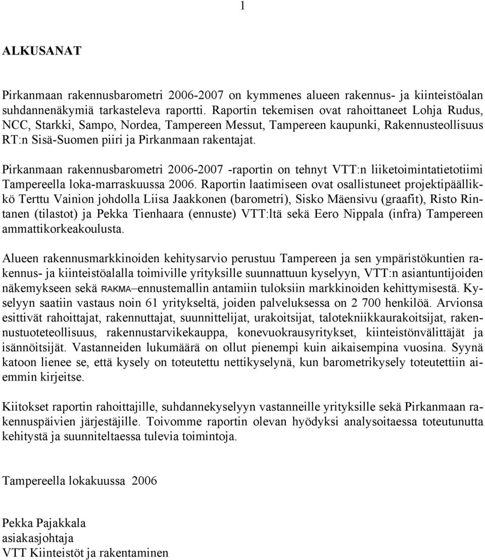 Pirkanmaan rakennusbarometri 26-27 -raportin on tehnyt VTT:n liiketoimintatietotiimi Tampereella loka-marraskuussa 26.