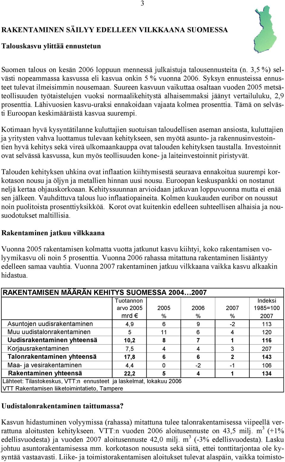 Suureen kasvuun vaikuttaa osaltaan vuoden 25 metsäteollisuuden työtaistelujen vuoksi normaalikehitystä alhaisemmaksi jäänyt vertailuluku, 2,9 prosenttia.