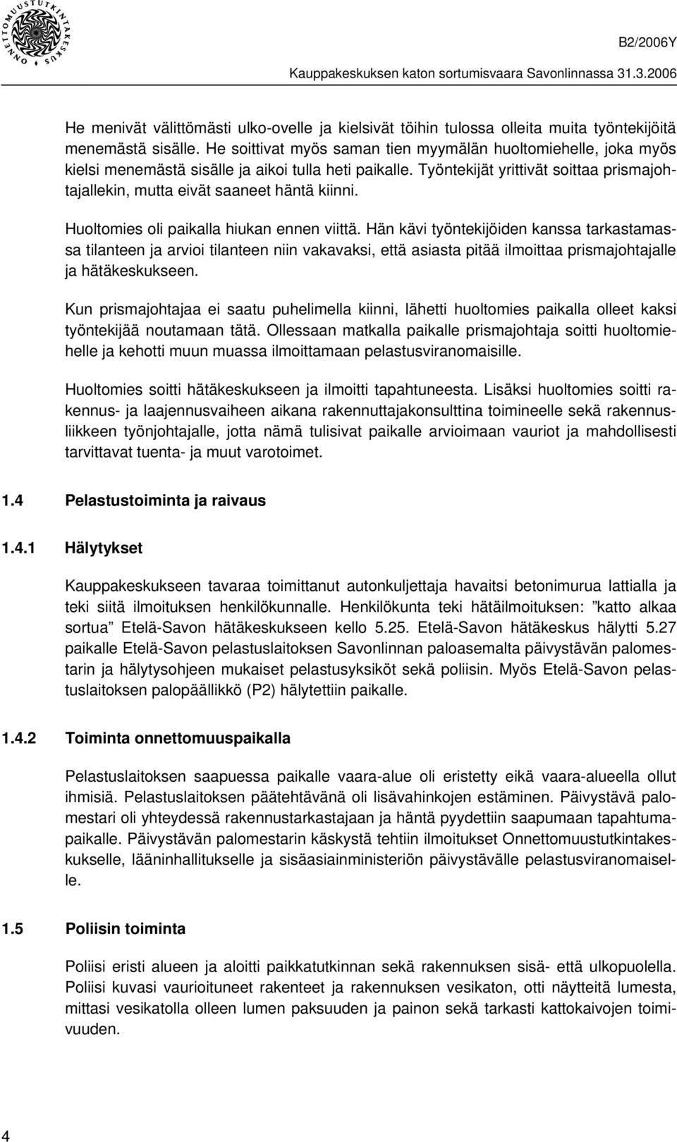 Työntekijät yrittivät soittaa prismajohtajallekin, mutta eivät saaneet häntä kiinni. Huoltomies oli paikalla hiukan ennen viittä.