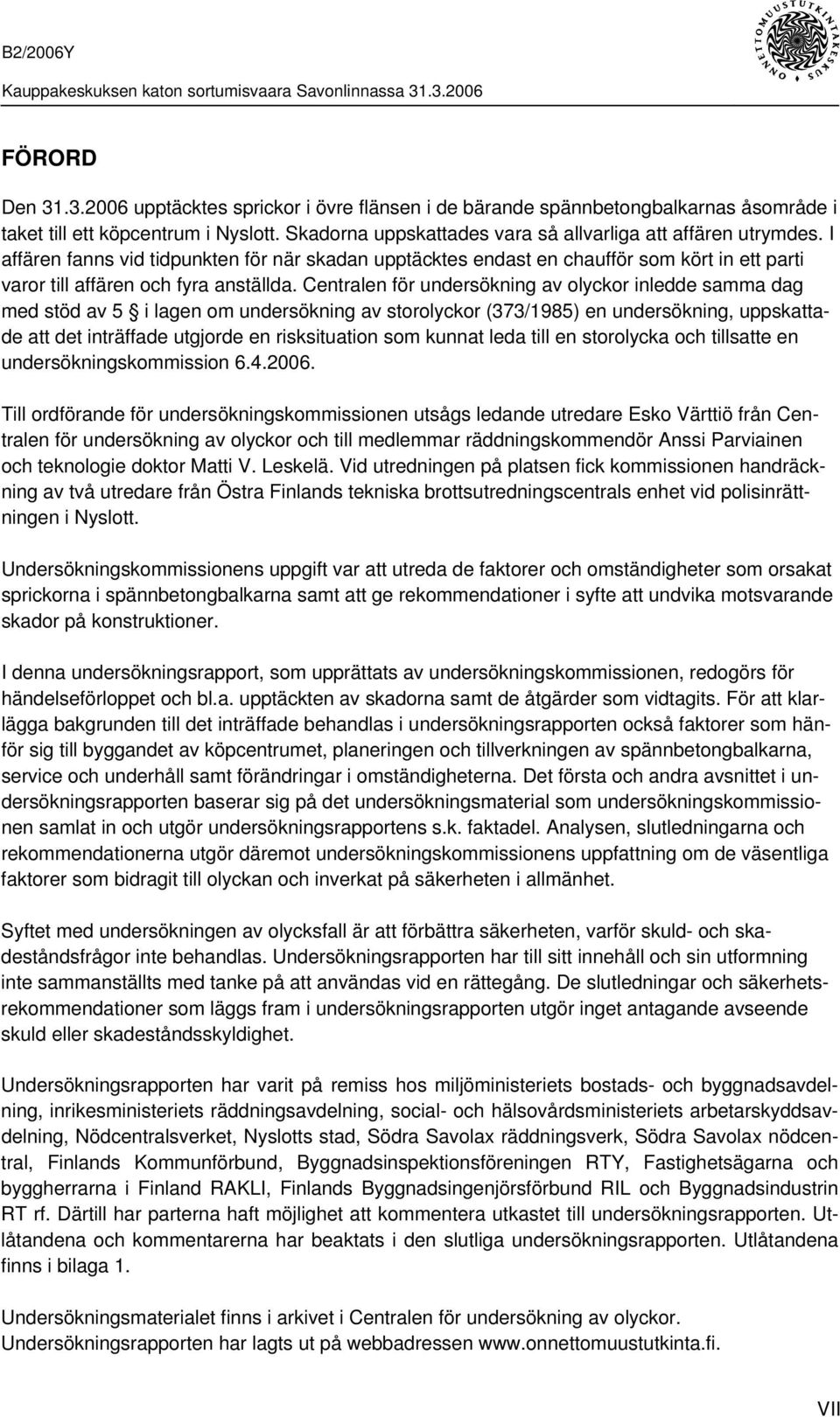 Centralen för undersökning av olyckor inledde samma dag med stöd av 5 i lagen om undersökning av storolyckor (373/1985) en undersökning, uppskattade att det inträffade utgjorde en risksituation som