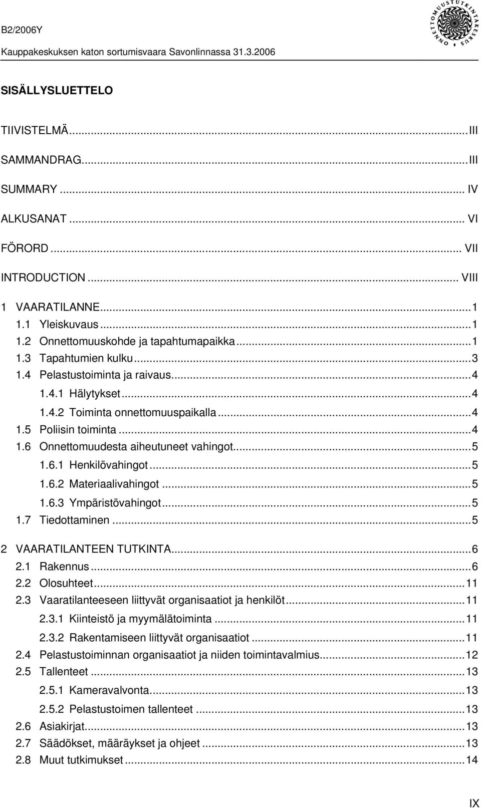 ..4 1.6 Onnettomuudesta aiheutuneet vahingot...5 1.6.1 Henkilövahingot...5 1.6.2 Materiaalivahingot...5 1.6.3 Ympäristövahingot...5 1.7 Tiedottaminen...5 2 VAARATILANTEEN TUTKINTA...6 2.1 Rakennus.