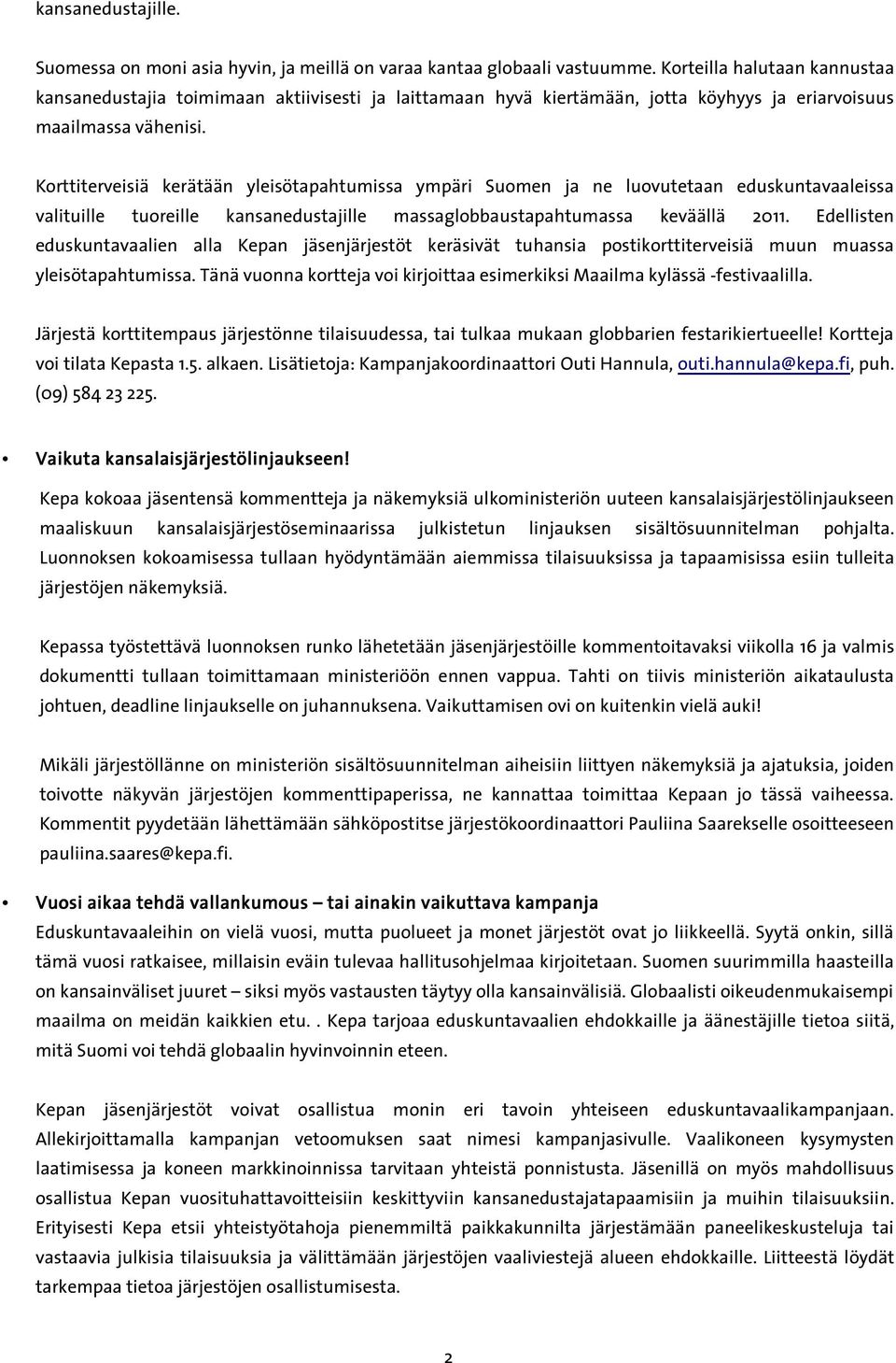 Korttiterveisiä kerätään yleisötapahtumissa ympäri Suomen ja ne luovutetaan eduskuntavaaleissa valituille tuoreille kansanedustajille massaglobbaustapahtumassa keväällä 2011.