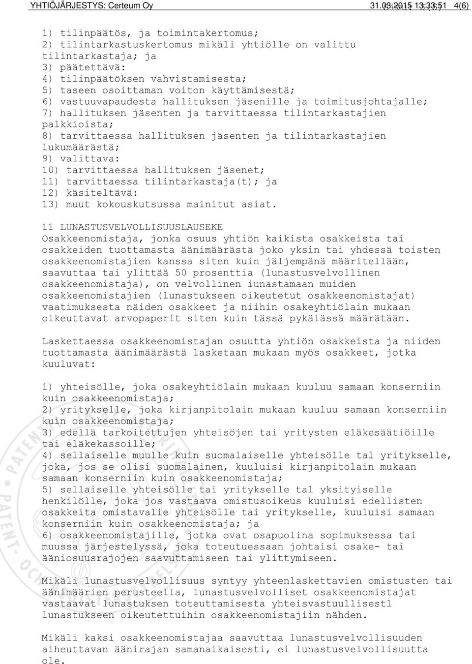 osoittaman voiton käyttämisestä; 6) vastuuvapaudesta hallituksen jäsenille ja toimitusjohtajalle; 7) hallituksen jäsenten ja tarvittaessa tilintarkastajien palkkioista; 8) tarvittaessa hallituksen