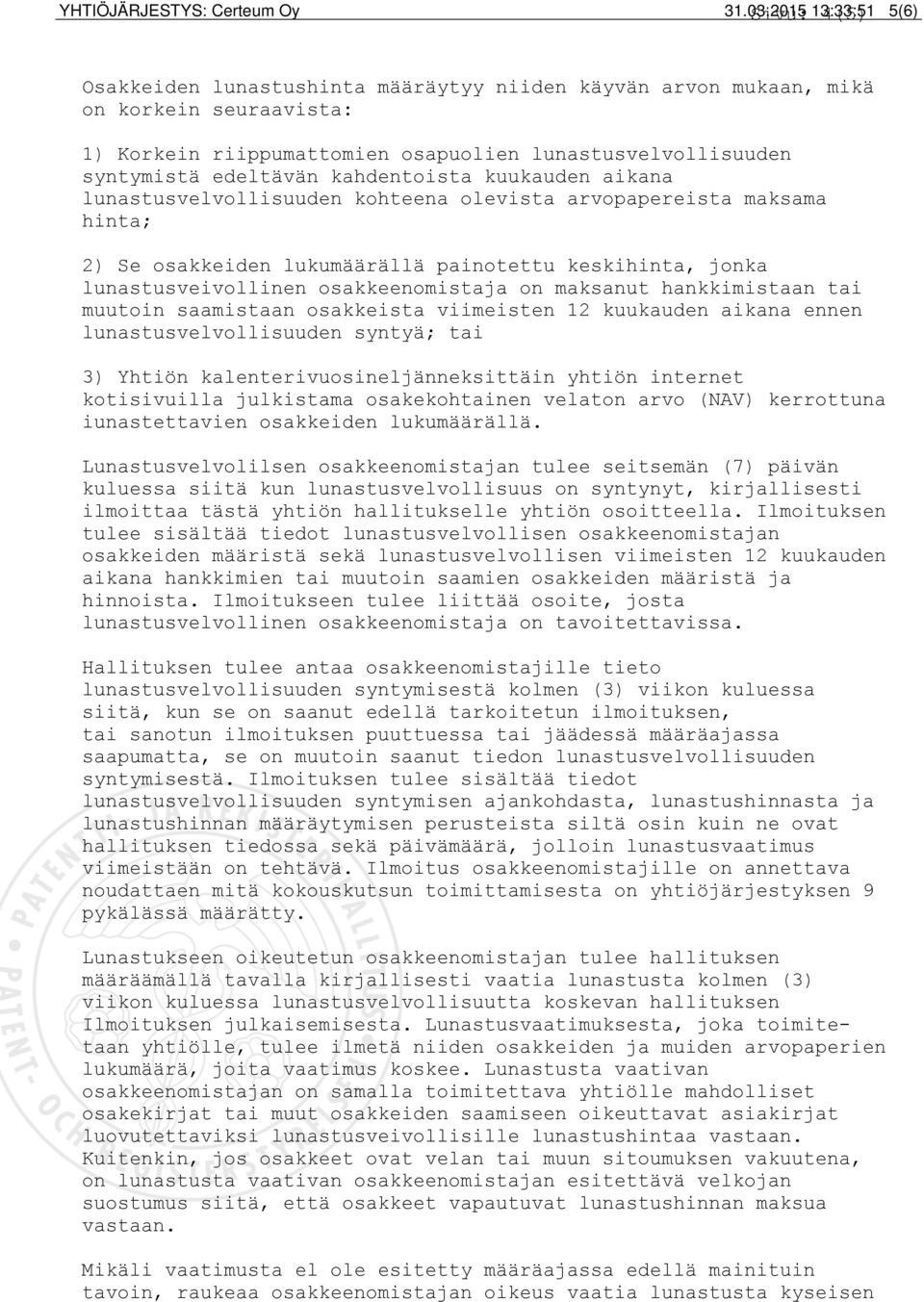 edeltävän kahdentoista kuukauden aikana lunastusvelvollisuuden kohteena olevista arvopapereista maksama hinta; 2) Se osakkeiden lukumäärällä painotettu keskihinta, jonka lunastusveivollinen