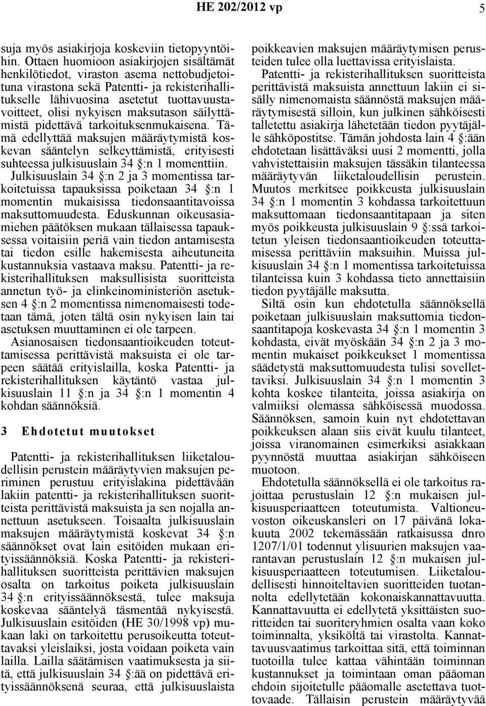 maksutason säilyttämistä pidettävä tarkoituksenmukaisena. Tämä edellyttää maksujen määräytymistä koskevan sääntelyn selkeyttämistä, erityisesti suhteessa julkisuuslain 34 :n 1 momenttiin.