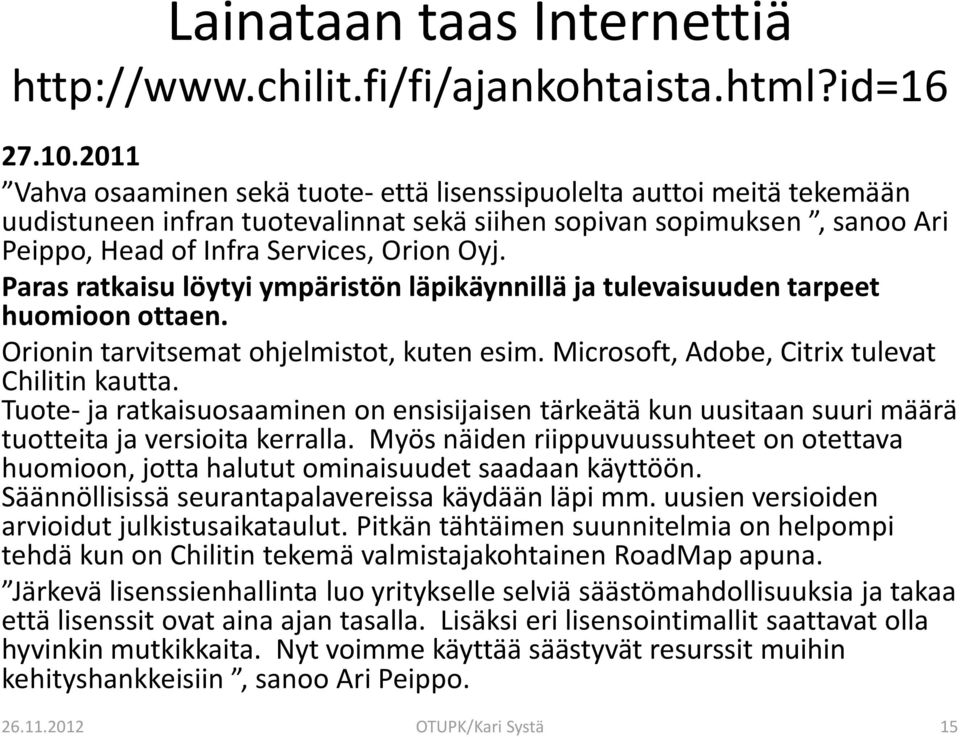 Paras ratkaisu löytyi ympäristön läpikäynnillä ja tulevaisuuden tarpeet huomioon ottaen. Orionin tarvitsemat ohjelmistot, kuten esim. Microsoft, Adobe, Citrix tulevat Chilitin kautta.