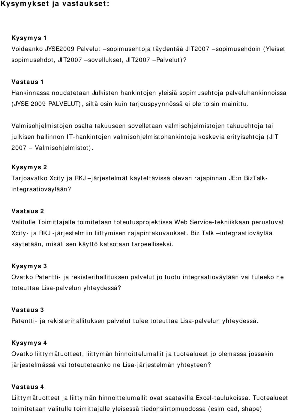 Valmisohjelmistojen osalta takuuseen sovelletaan valmisohjelmistojen takuuehtoja tai julkisen hallinnon IT-hankintojen valmisohjelmistohankintoja koskevia erityisehtoja (JIT 2007 Valmisohjelmistot).