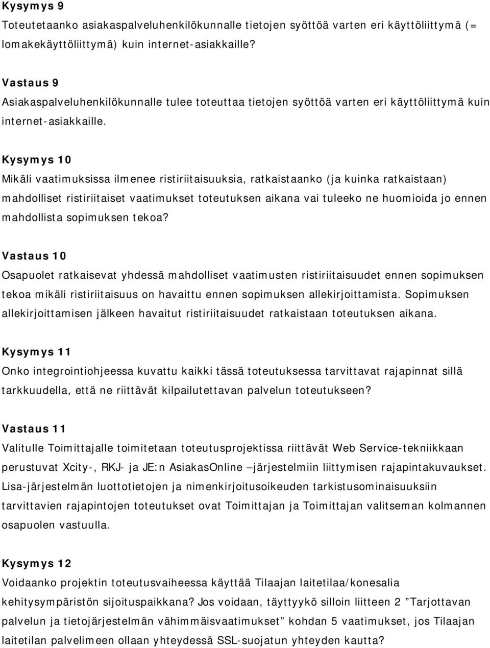 Kysymys 10 Mikäli vaatimuksissa ilmenee ristiriitaisuuksia, ratkaistaanko (ja kuinka ratkaistaan) mahdolliset ristiriitaiset vaatimukset toteutuksen aikana vai tuleeko ne huomioida jo ennen