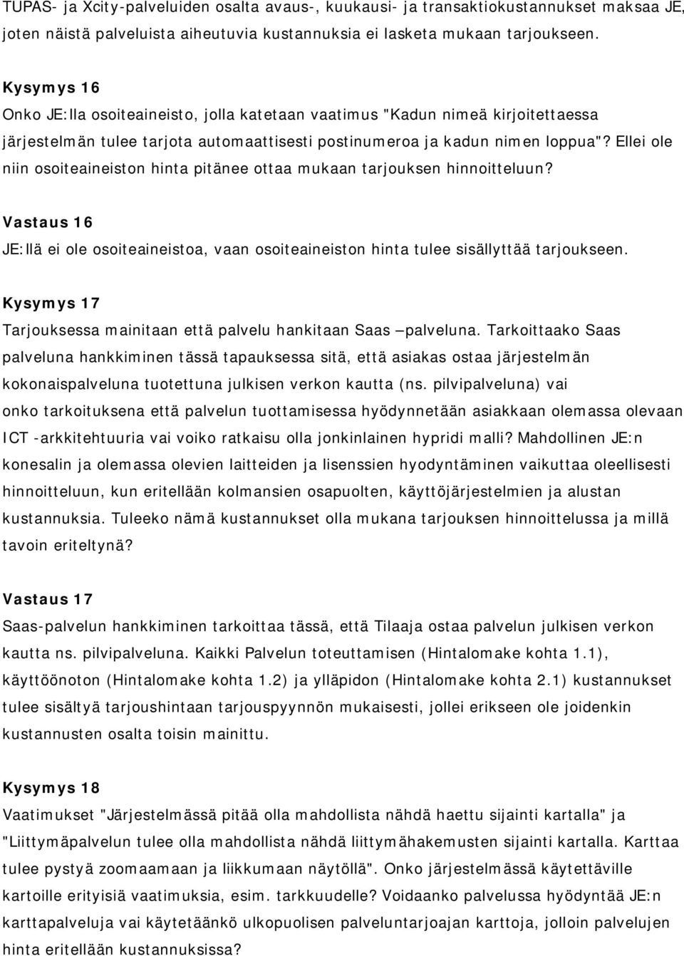 Ellei ole niin osoiteaineiston hinta pitänee ottaa mukaan tarjouksen hinnoitteluun? Vastaus 16 JE:llä ei ole osoiteaineistoa, vaan osoiteaineiston hinta tulee sisällyttää tarjoukseen.