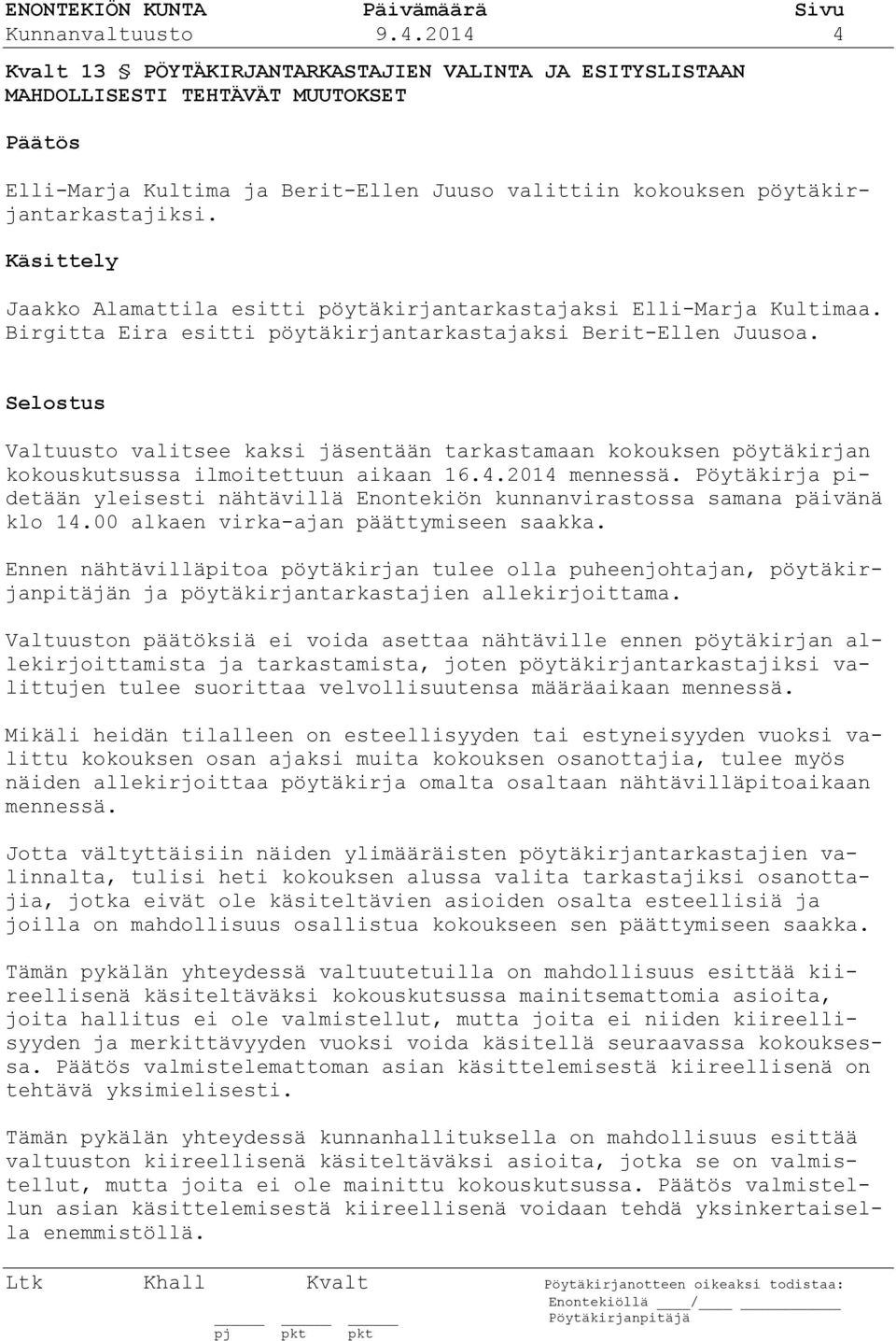 Käsittely Jaakko Alamattila esitti pöytäkirjantarkastajaksi Elli-Marja Kultimaa. Birgitta Eira esitti pöytäkirjantarkastajaksi Berit-Ellen Juusoa.