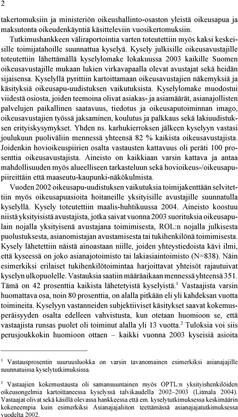 Kysely julkisille oikeusavustajille toteutettiin lähettämällä kyselylomake lokakuussa 2003 kaikille Suomen oikeusavustajille mukaan lukien virkavapaalla olevat avustajat sekä heidän sijaisensa.