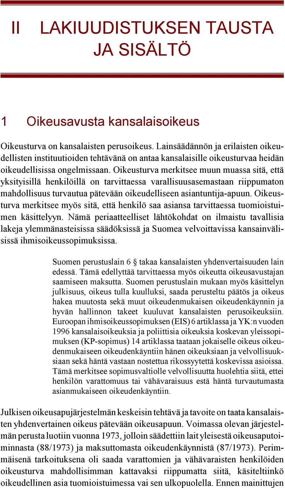 Oikeusturva merkitsee muun muassa sitä, että yksityisillä henkilöillä on tarvittaessa varallisuusasemastaan riippumaton mahdollisuus turvautua pätevään oikeudelliseen asiantuntija-apuun.