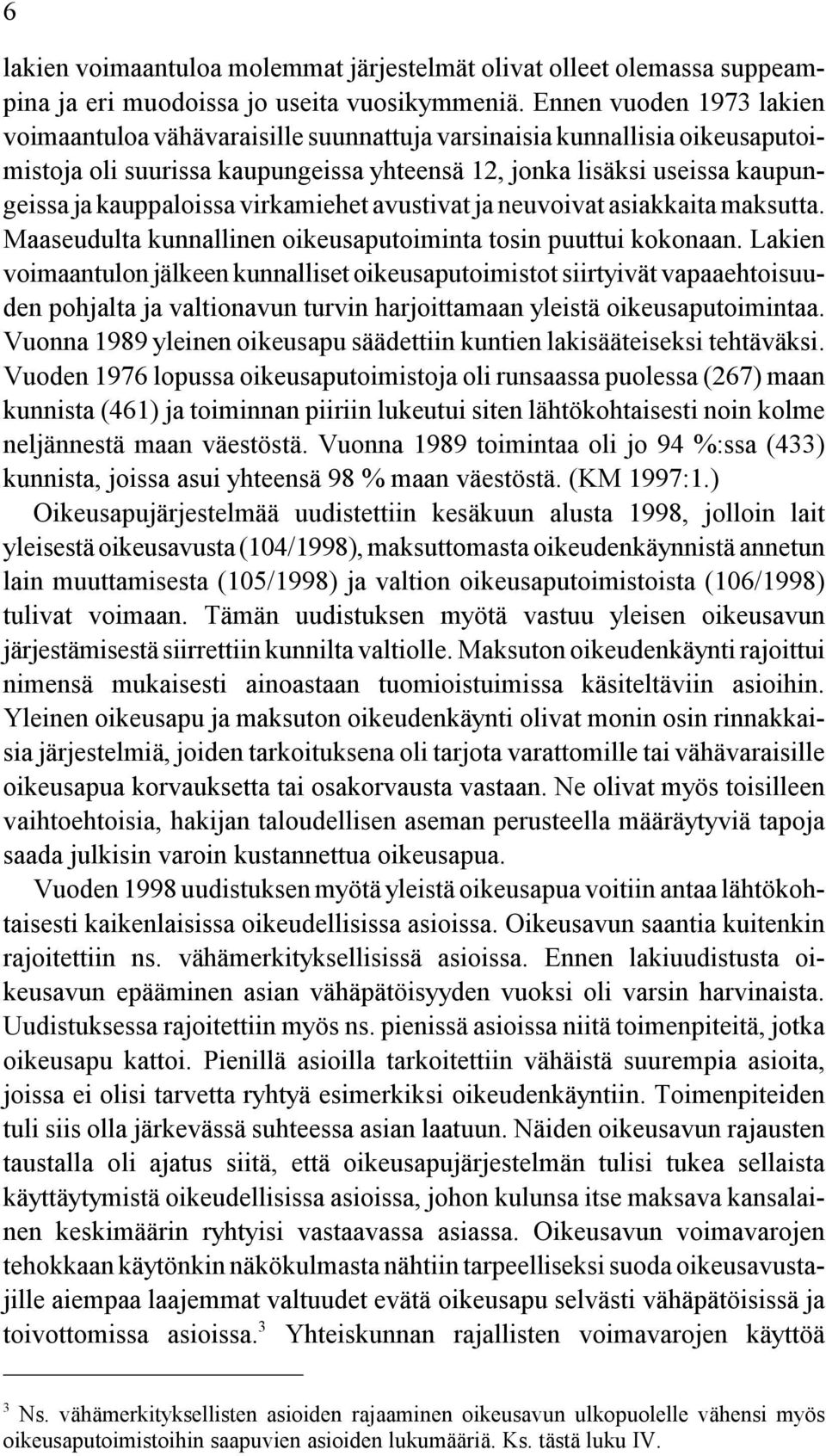 virkamiehet avustivat ja neuvoivat asiakkaita maksutta. Maaseudulta kunnallinen oikeusaputoiminta tosin puuttui kokonaan.