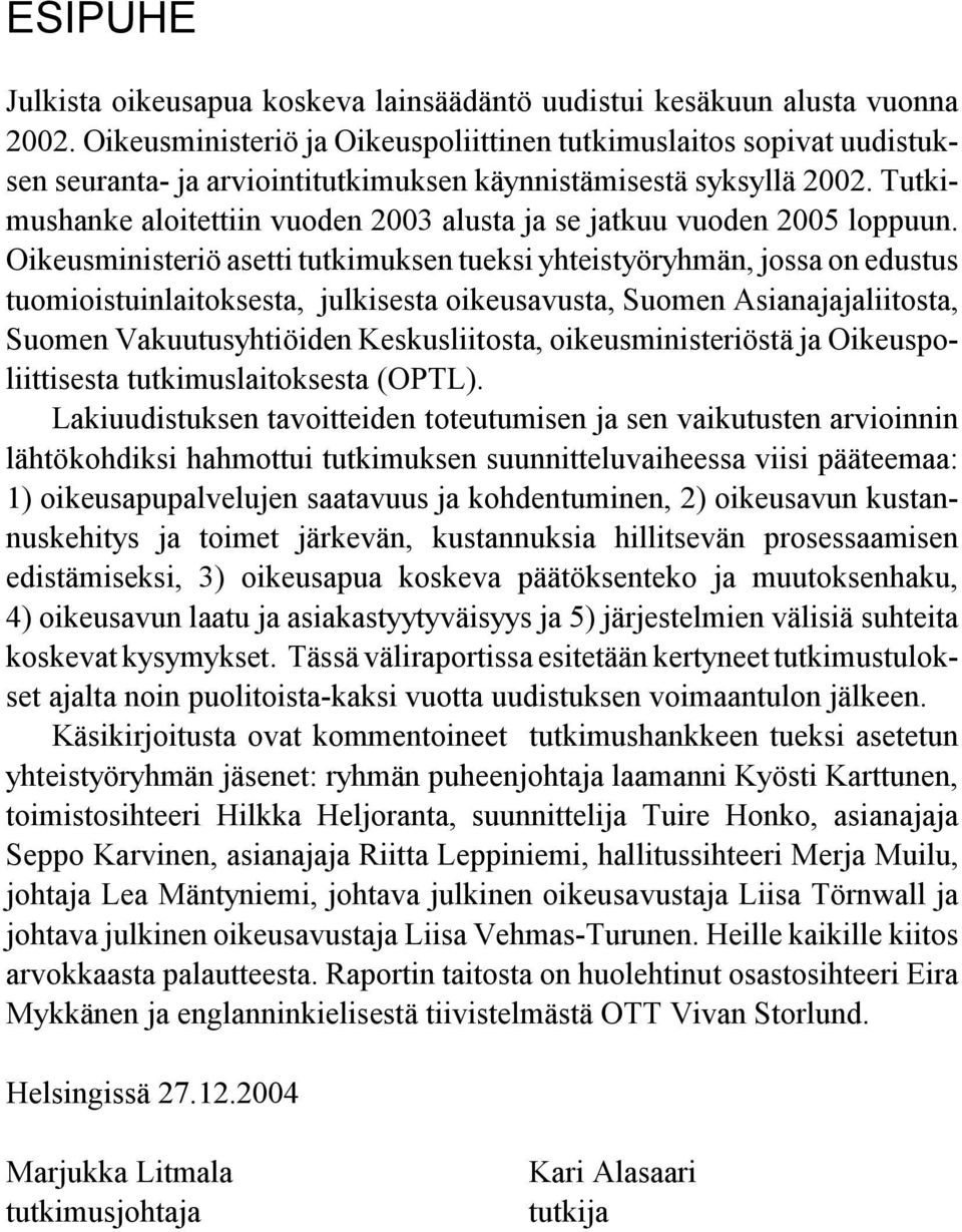 Tutkimushanke aloitettiin vuoden 2003 alusta ja se jatkuu vuoden 2005 loppuun.