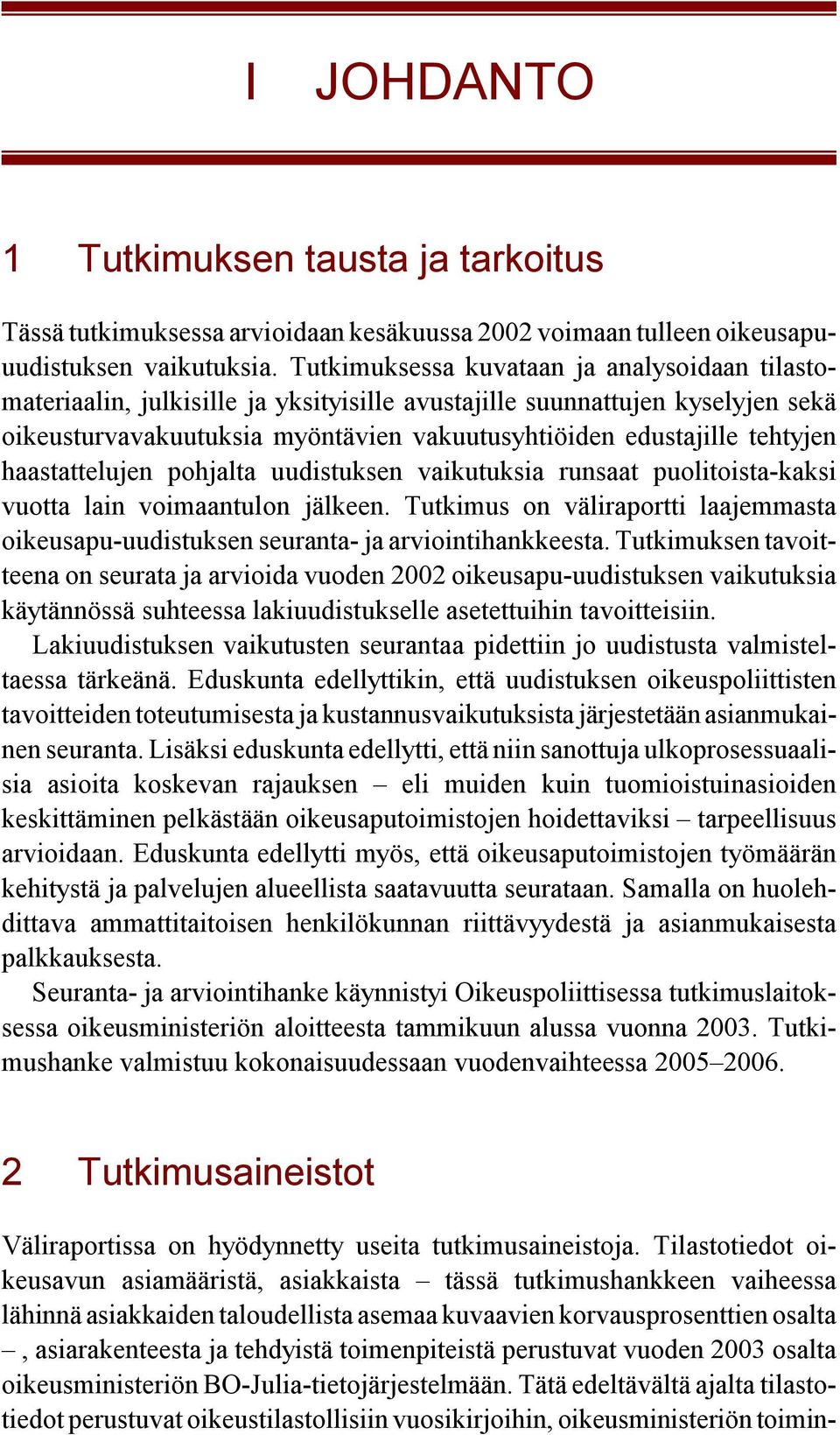 haastattelujen pohjalta uudistuksen vaikutuksia runsaat puolitoista-kaksi vuotta lain voimaantulon jälkeen. Tutkimus on väliraportti laajemmasta oikeusapu-uudistuksen seuranta- ja arviointihankkeesta.