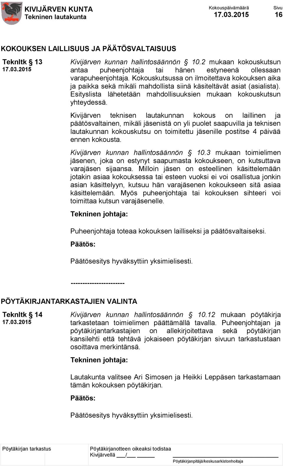 Kivijärven teknisen lautakunnan kokous on laillinen ja päätösvaltainen, mikäli jäsenistä on yli puolet saapuvilla ja teknisen lautakunnan kokouskutsu on toimitettu jäsenille postitse 4 päivää ennen