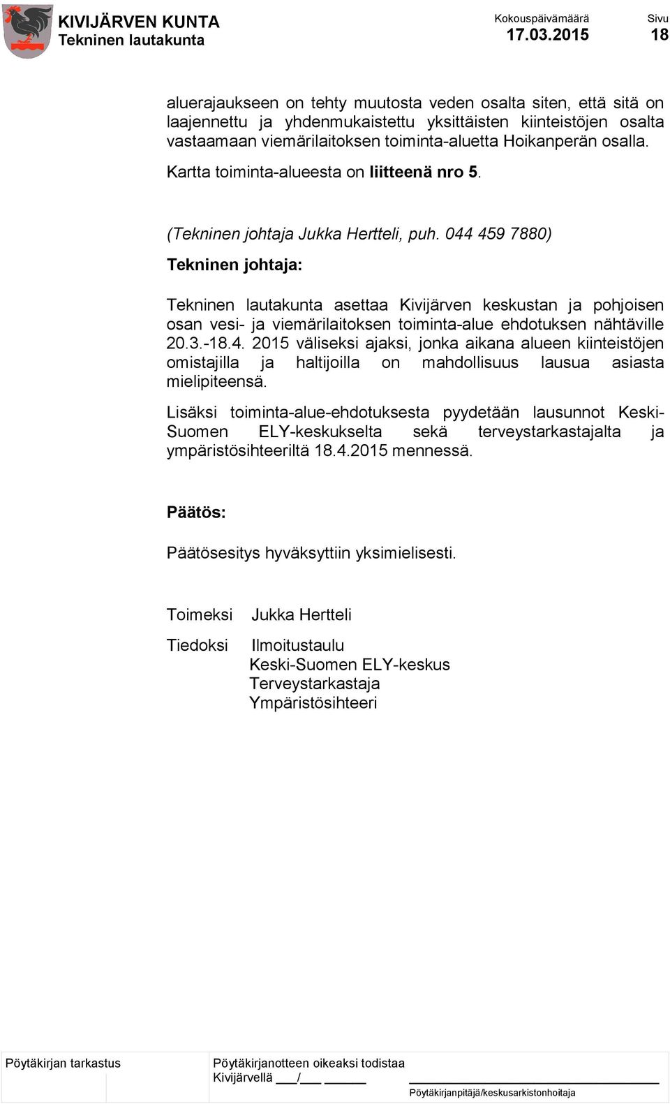 044 459 7880) asettaa Kivijärven keskustan ja pohjoisen osan vesi- ja viemärilaitoksen toiminta-alue ehdotuksen nähtäville 20.3.-18.4. 2015 väliseksi ajaksi, jonka aikana alueen kiinteistöjen omistajilla ja haltijoilla on mahdollisuus lausua asiasta mielipiteensä.