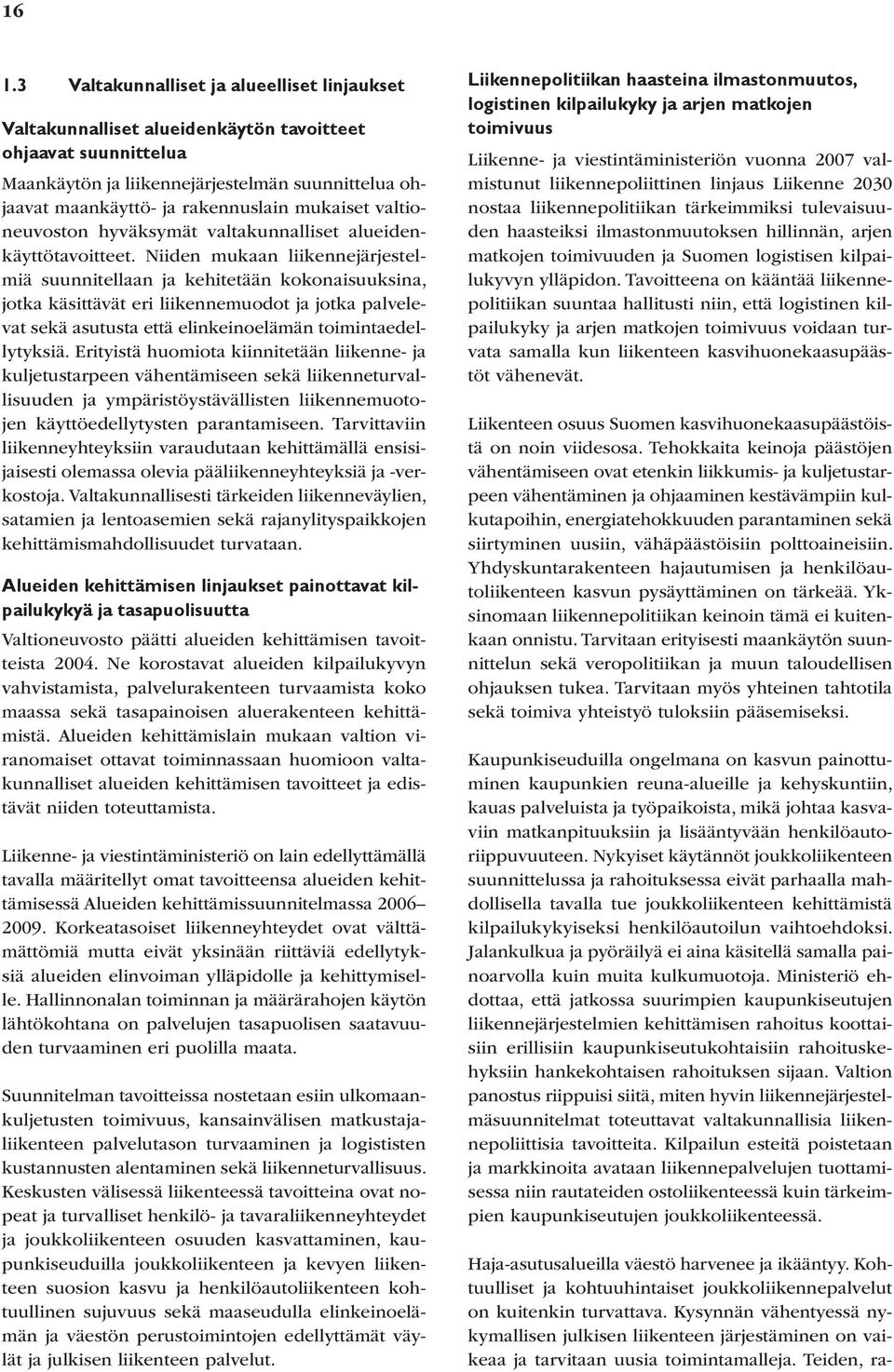 Niiden mukaan liikennejärjestelmiä suunnitellaan ja kehitetään kokonaisuuksina, jotka käsittävät eri liikennemuodot ja jotka palvelevat sekä asutusta että elinkeinoelämän toimintaedellytyksiä.