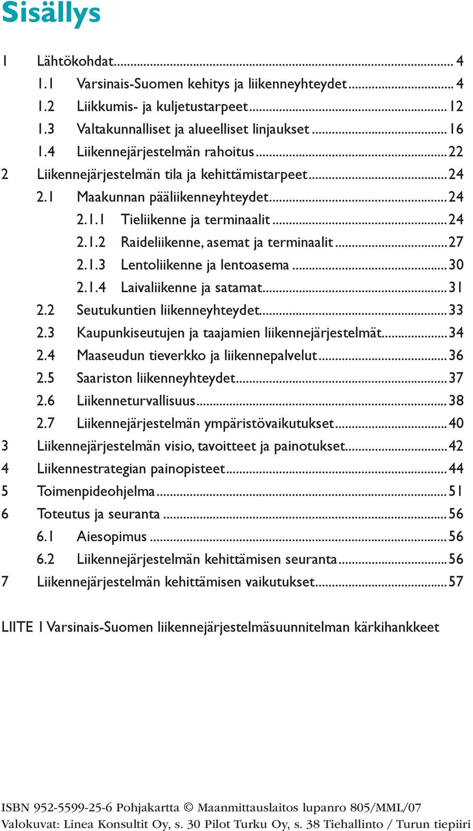 ..27 2.1.3 Lentoliikenne ja lentoasema...30 2.1.4 Laivaliikenne ja satamat...31 2.2 Seutukuntien liikenneyhteydet...33 2.3 Kaupunkiseutujen ja taajamien liikennejärjestelmät...34 2.