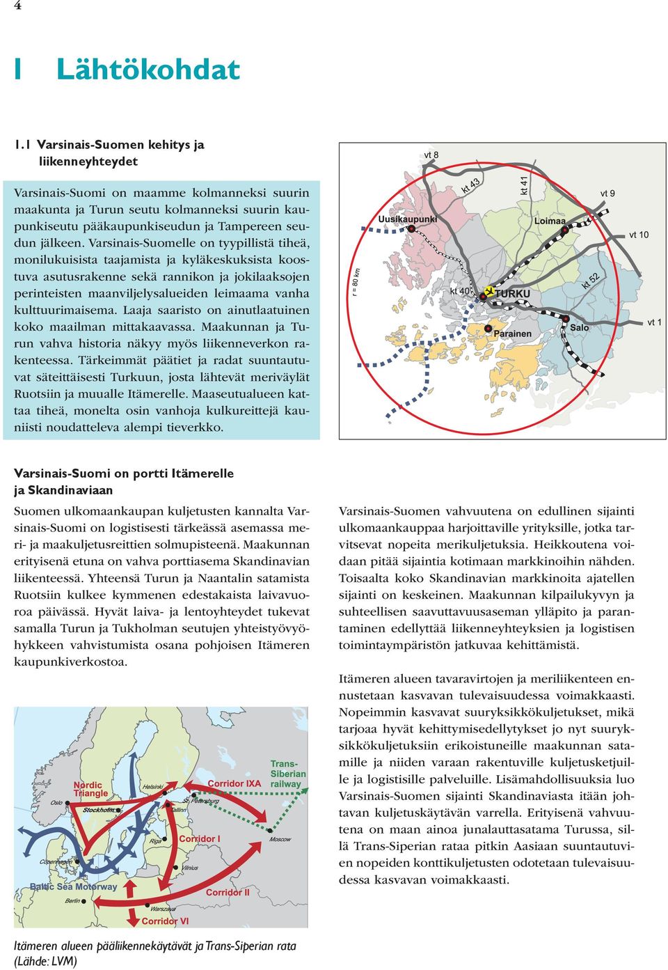 Varsinais-Suomelle on tyypillistä tiheä, monilukuisista taajamista ja kyläkeskuksista koostuva asutusrakenne sekä rannikon ja jokilaaksojen perinteisten maanviljelysalueiden leimaama vanha