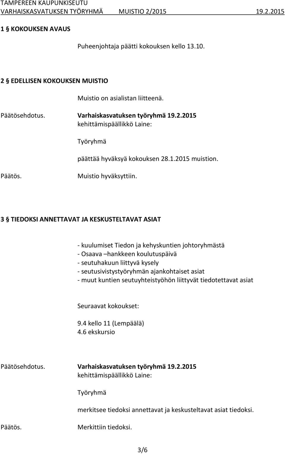 3 TIEDOKSI ANNETTAVAT JA KESKUSTELTAVAT ASIAT - kuulumiset Tiedon ja kehyskuntien johtoryhmästä - Osaava hankkeen koulutuspäivä - seutuhakuun liittyvä kysely - seutusivistystyöryhmän ajankohtaiset