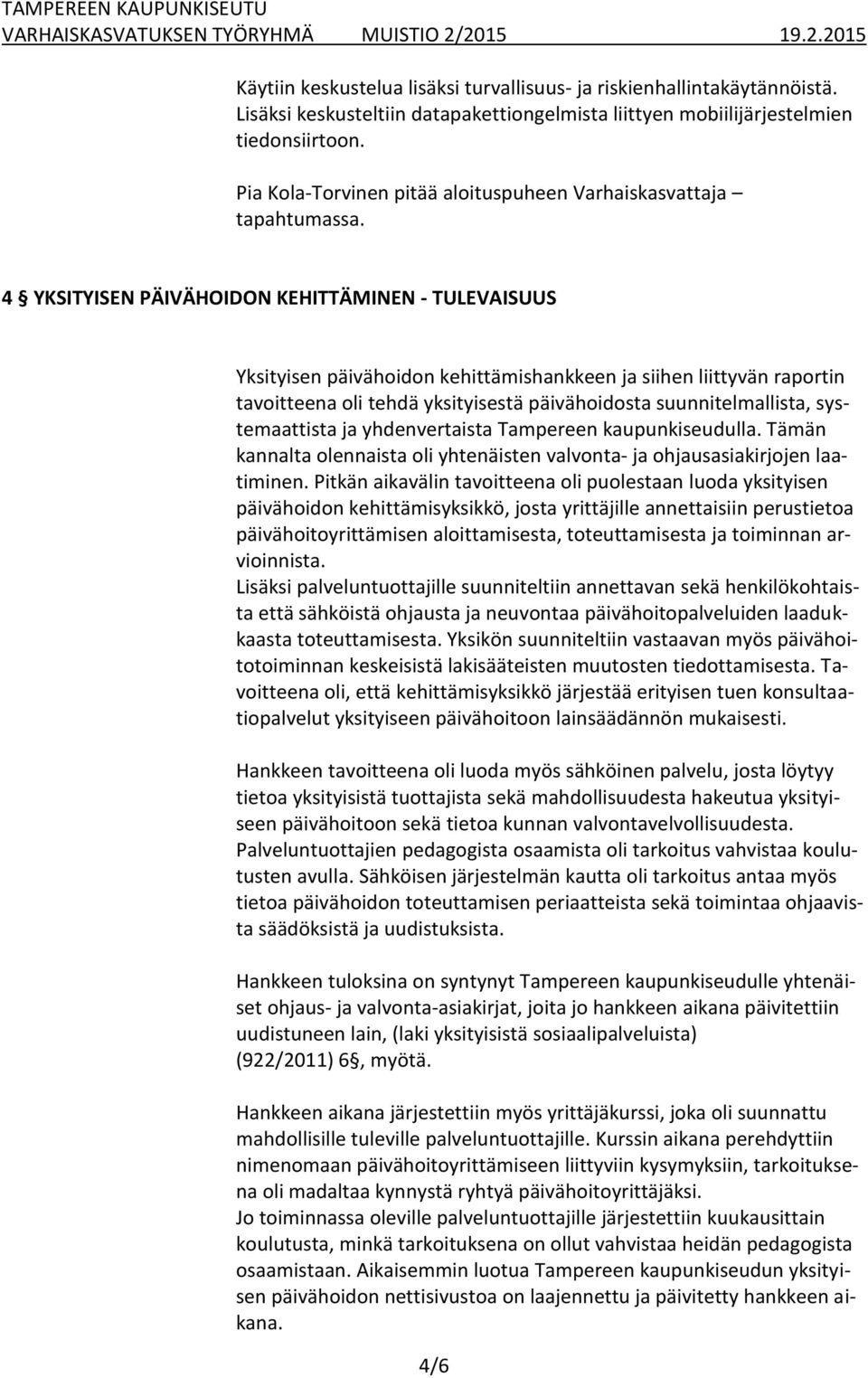 4 YKSITYISEN PÄIVÄHOIDON KEHITTÄMINEN - TULEVAISUUS Yksityisen päivähoidon kehittämishankkeen ja siihen liittyvän raportin tavoitteena oli tehdä yksityisestä päivähoidosta suunnitelmallista,