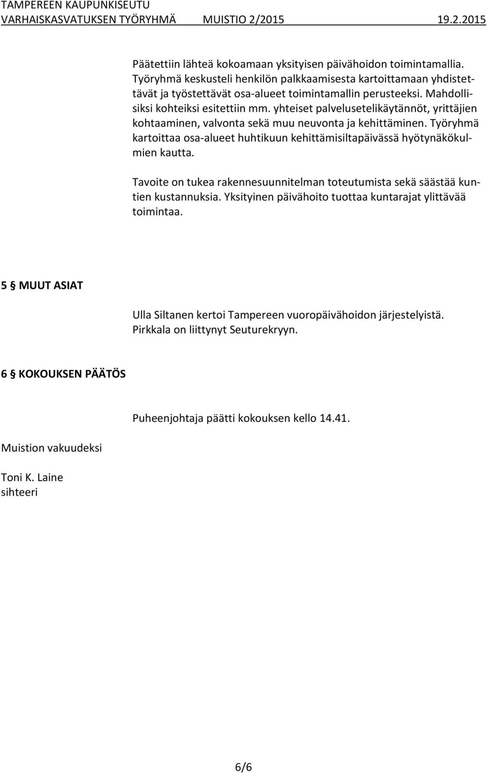 Työryhmä kartoittaa osa-alueet huhtikuun kehittämisiltapäivässä hyötynäkökulmien kautta. Tavoite on tukea rakennesuunnitelman toteutumista sekä säästää kuntien kustannuksia.