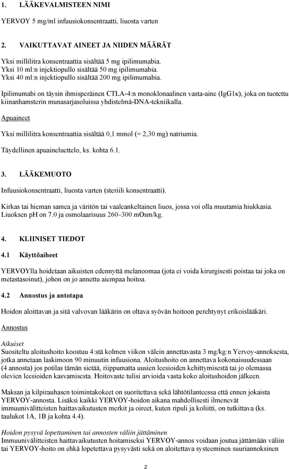 Ipilimumabi on täysin ihmisperäinen CTLA-4:n monoklonaalinen vasta-aine (IgG1κ), joka on tuotettu kiinanhamsterin munasarjasoluissa yhdistelmä-dna-tekniikalla.