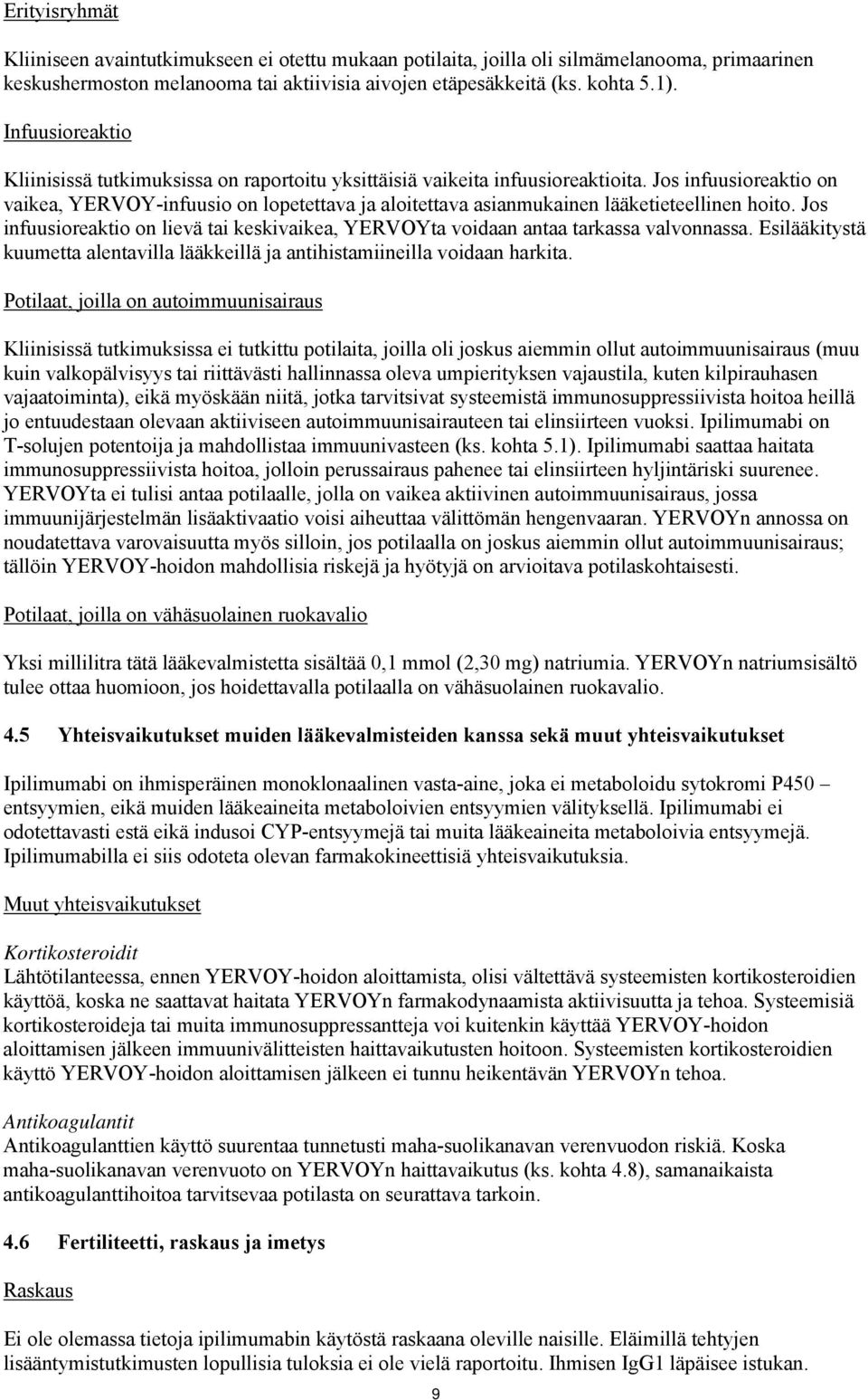 Jos infuusioreaktio on vaikea, YERVOY-infuusio on lopetettava ja aloitettava asianmukainen lääketieteellinen hoito.