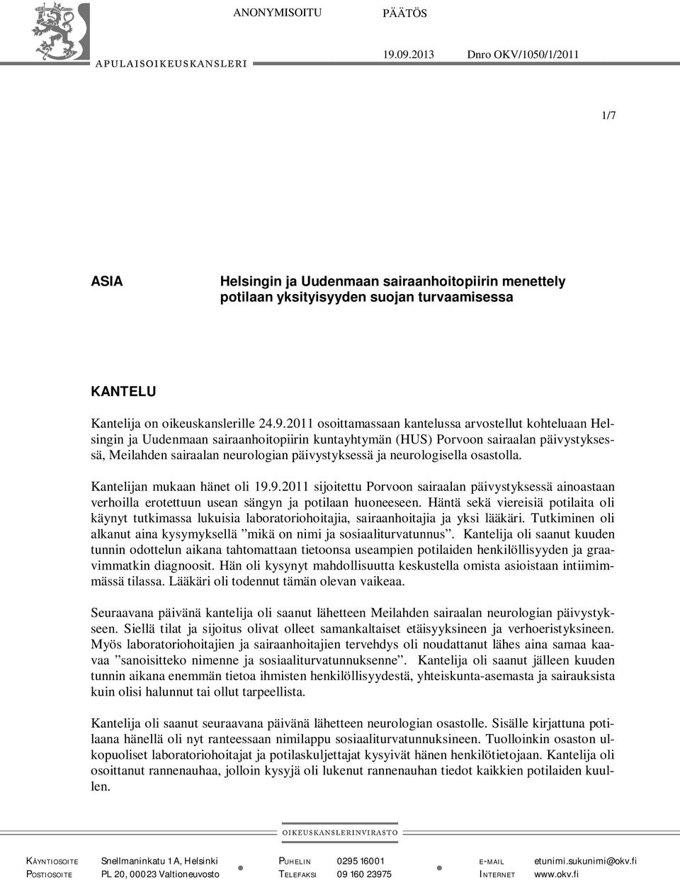 ja neurologisella osastolla. Kantelijan mukaan hänet oli 19.9.2011 sijoitettu Porvoon sairaalan päivystyksessä ainoastaan verhoilla erotettuun usean sängyn ja potilaan huoneeseen.