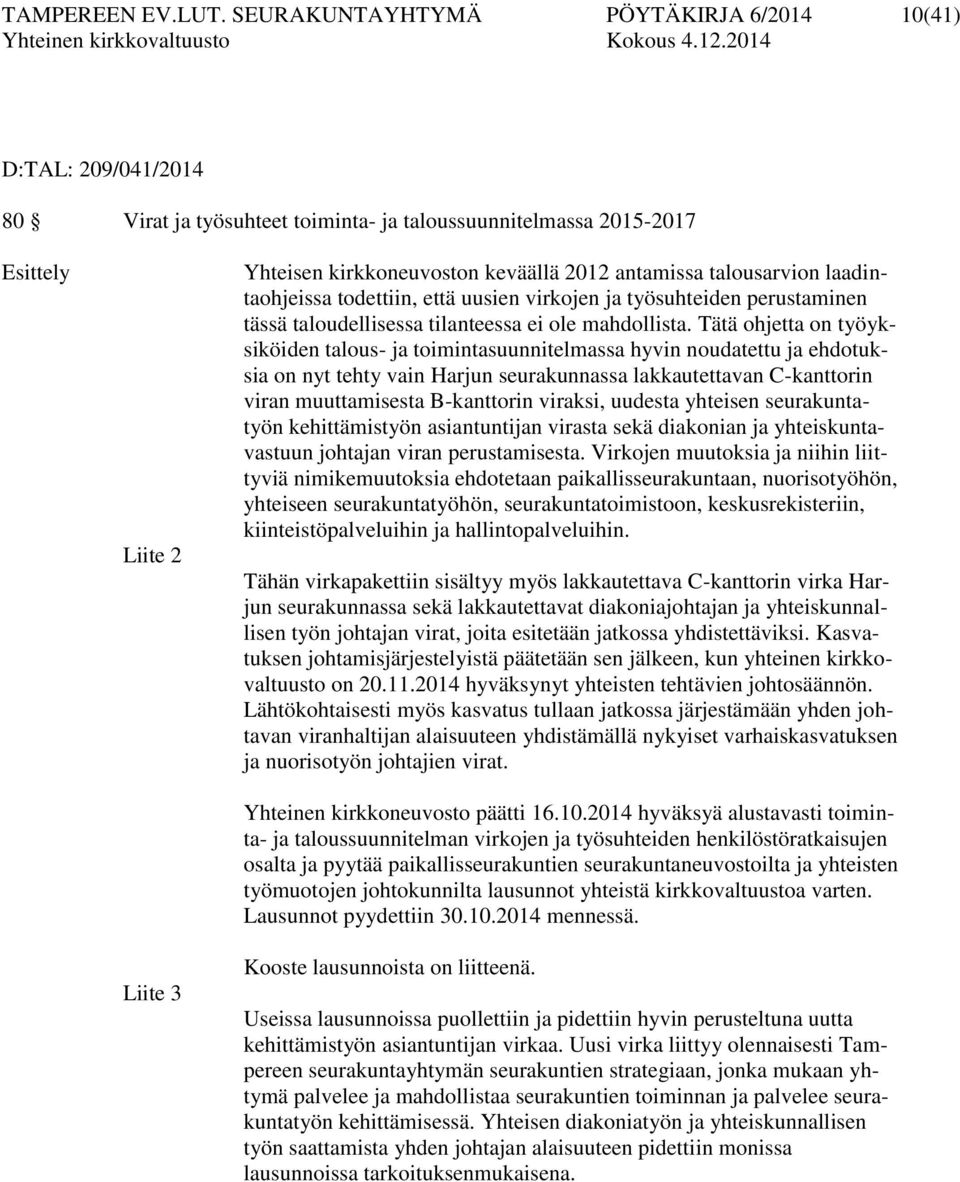 antamissa talousarvion laadintaohjeissa todettiin, että uusien virkojen ja työsuhteiden perustaminen tässä taloudellisessa tilanteessa ei ole mahdollista.