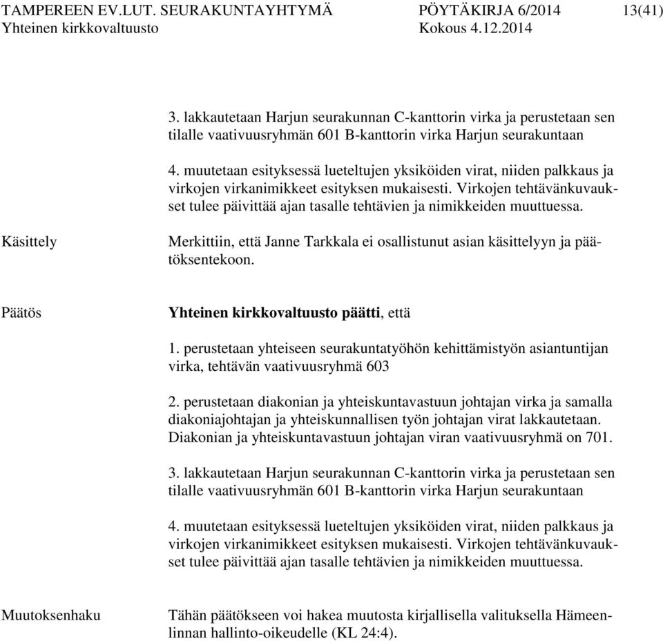 Virkojen tehtävänkuvaukset tulee päivittää ajan tasalle tehtävien ja nimikkeiden muuttuessa. Käsittely Merkittiin, että Janne Tarkkala ei osallistunut asian käsittelyyn ja päätöksentekoon.
