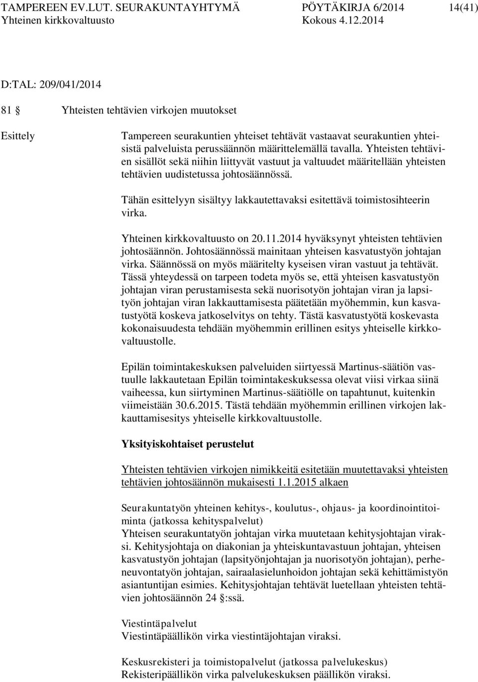 perussäännön määrittelemällä tavalla. Yhteisten tehtävien sisällöt sekä niihin liittyvät vastuut ja valtuudet määritellään yhteisten tehtävien uudistetussa johtosäännössä.