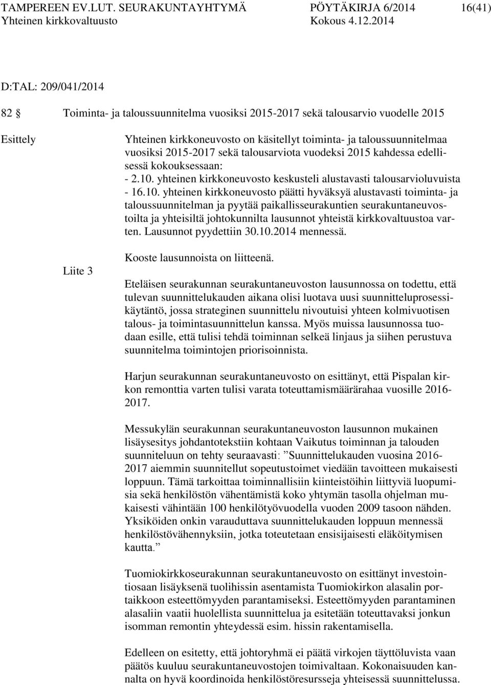 toiminta- ja taloussuunnitelmaa vuosiksi 2015-2017 sekä talousarviota vuodeksi 2015 kahdessa edellisessä kokouksessaan: - 2.10. yhteinen kirkkoneuvosto keskusteli alustavasti talousarvioluvuista - 16.