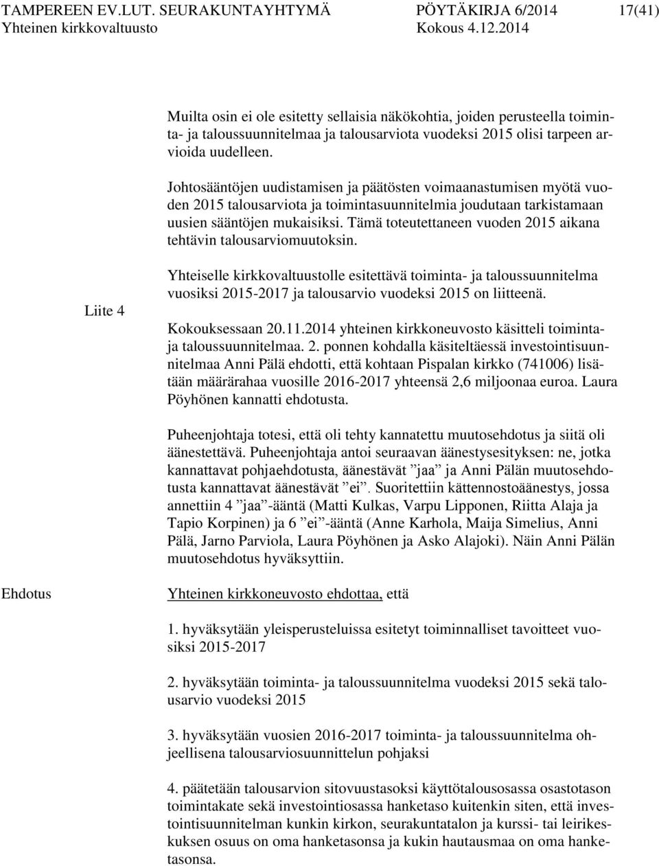 uudelleen. Johtosääntöjen uudistamisen ja päätösten voimaanastumisen myötä vuoden 2015 talousarviota ja toimintasuunnitelmia joudutaan tarkistamaan uusien sääntöjen mukaisiksi.