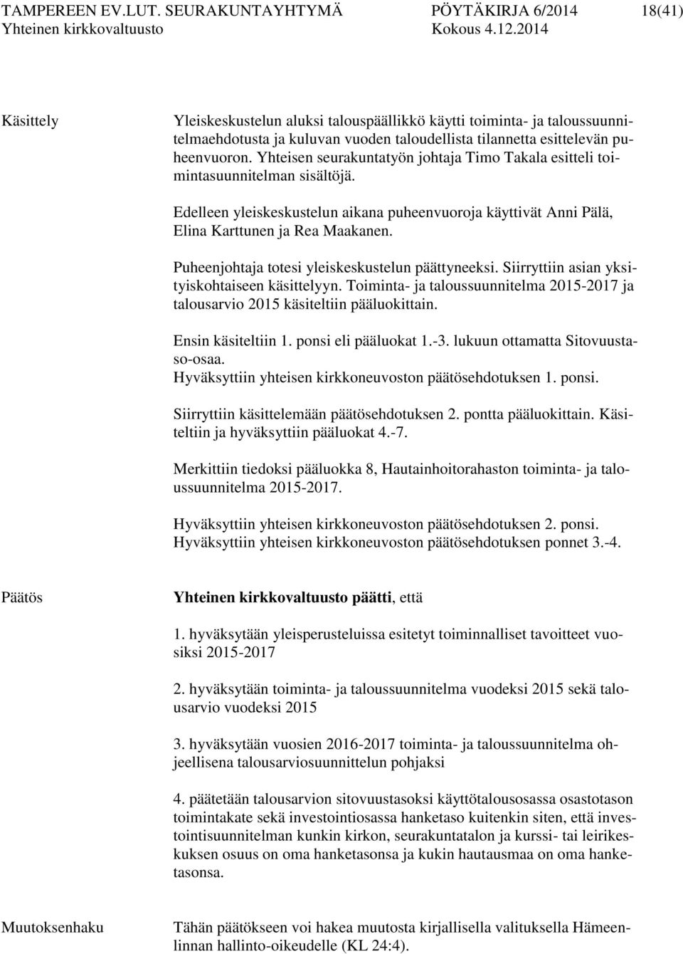 puheenvuoron. Yhteisen seurakuntatyön johtaja Timo Takala esitteli toimintasuunnitelman sisältöjä. Edelleen yleiskeskustelun aikana puheenvuoroja käyttivät Anni Pälä, Elina Karttunen ja Rea Maakanen.