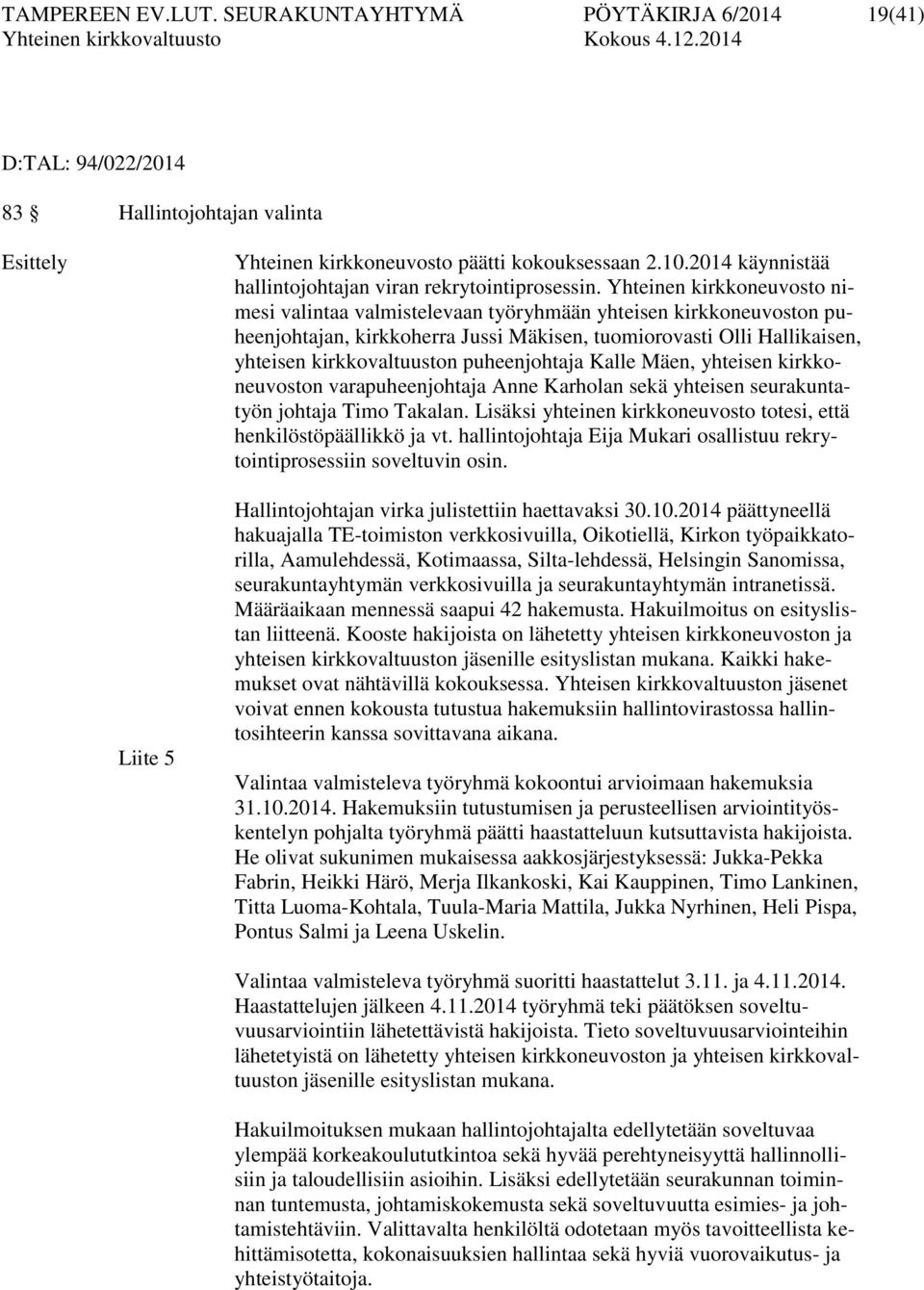 Yhteinen kirkkoneuvosto nimesi valintaa valmistelevaan työryhmään yhteisen kirkkoneuvoston puheenjohtajan, kirkkoherra Jussi Mäkisen, tuomiorovasti Olli Hallikaisen, yhteisen kirkkovaltuuston