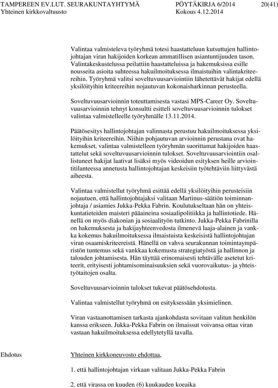 Valintakeskustelussa peilattiin haastatteluissa ja hakemuksissa esille nousseita asioita suhteessa hakuilmoituksessa ilmaistuihin valintakriteereihin.