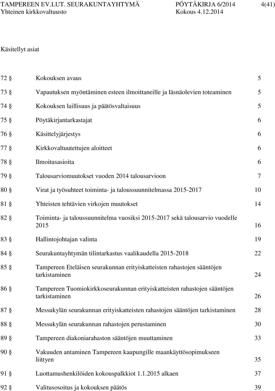 päätösvaltaisuus 5 75 Pöytäkirjantarkastajat 6 76 Käsittelyjärjestys 6 77 Kirkkovaltuutettujen aloitteet 6 78 Ilmoitusasioita 6 79 Talousarviomuutokset vuoden 2014 talousarvioon 7 80 Virat ja